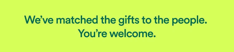 We've matched the gifts to the people. You're welcome.