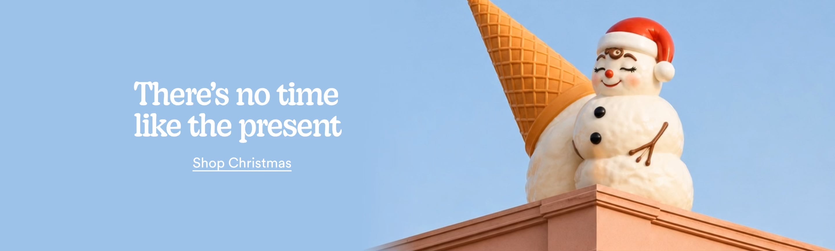 There's no time like the present. Shop christmas.