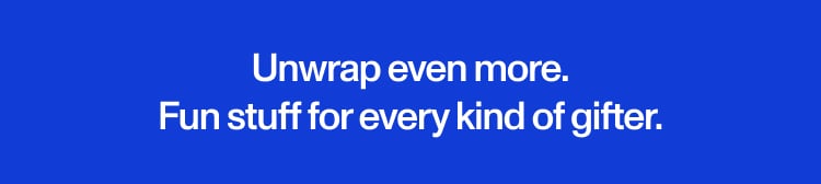 Unwrap even more. Fun stuff for every kind of gifter.