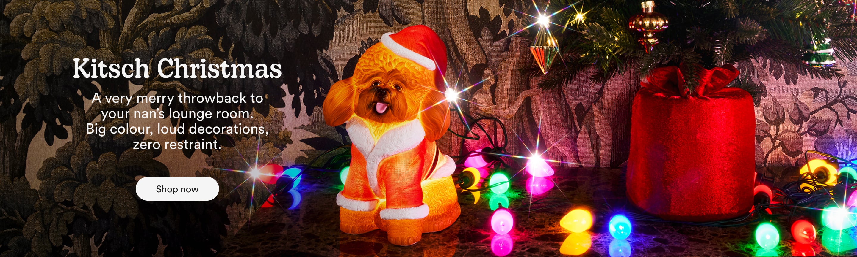 Kitsch Christmas. A very merry throwback to your nan's lounge room. big colour, loud decorations, zero retraint.