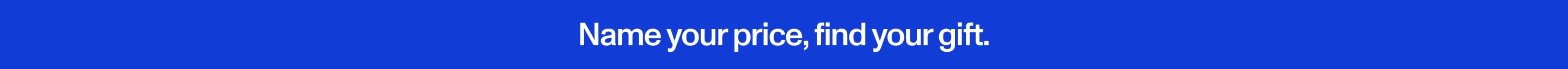 Name your price, find your gift.