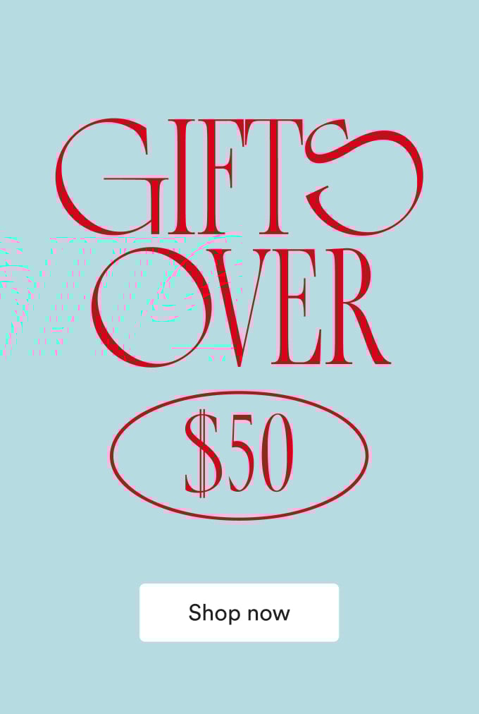 Gifts Over $50. Shop Now.